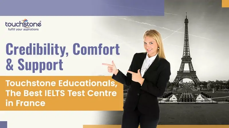 Credibility, Comfort & Support: Touchstone Educationals, The Best IELTS Test Centre in France